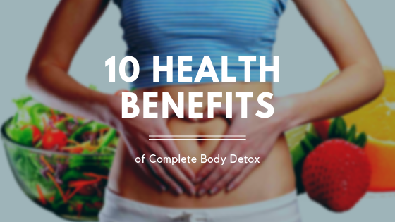  10 Health Benefits of Complete Body Detox